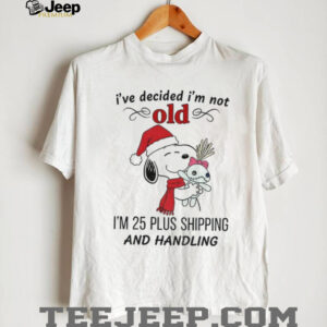 Snoopy Santa I’ve decided I’m not old I’m 25 plus shipping and handling Christmas shirt Snoopy Santa I’ve decided I’m not old I’m 25 plus shipping and handling Christmas shirt