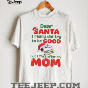 Snoopy Santa hat dear Santa I really did try to be good but I take after my mom Christmas shirt Snoopy Santa hat dear Santa I really did try to be good but I take after my mom Christmas shirt