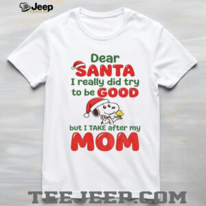 Snoopy Santa hat dear Santa I really did try to be good but I take after my mom Christmas shirt