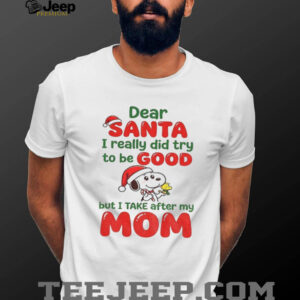 Snoopy Santa hat dear Santa I really did try to be good but I take after my mom Christmas shirt