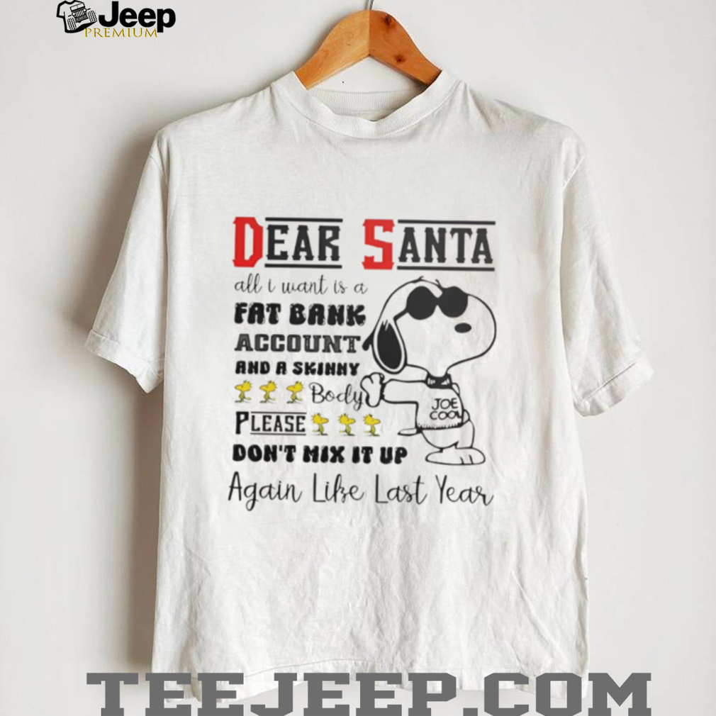 Snoopy dear Santa all I want is a fat bank account and a skinny Christmas shirt Snoopy dear Santa all I want is a fat bank account and a skinny Christmas shirt