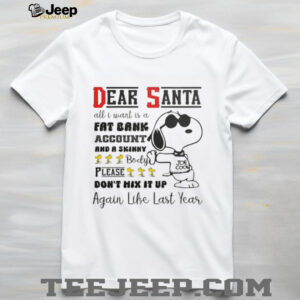 Snoopy dear Santa all I want is a fat bank account and a skinny Christmas shirt