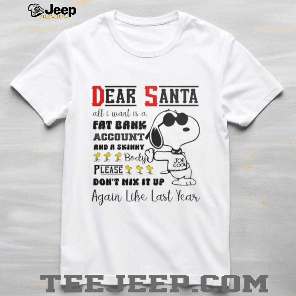 Snoopy dear Santa all I want is a fat bank account and a skinny Christmas shirt Snoopy dear Santa all I want is a fat bank account and a skinny Christmas shirt
