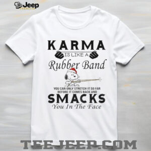 Snoopy karma is like a rubber band you can only stretch it so far before it comes back and smacks Christmas shirt