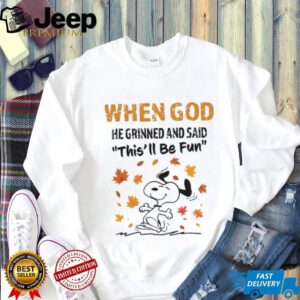 Snoopy when God he grinned and said this’ll be fun shirt