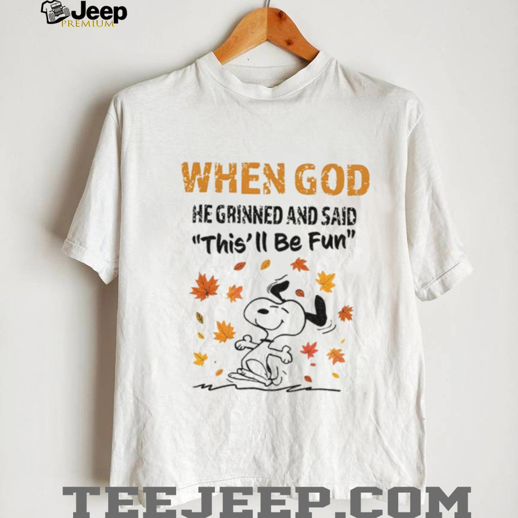 Snoopy when God he grinned and said this’ll be fun shirt Snoopy when God he grinned and said this’ll be fun shirt