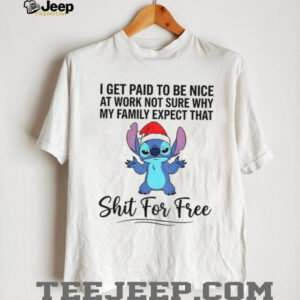 Stitch I get paid to be nice at work not sure why my family expect that shit for free Christmas shirt Stitch I get paid to be nice at work not sure why my family expect that shit for free Christmas shirt