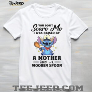 Stitch scare me I was raised by a mother with a wooden spoon shirt