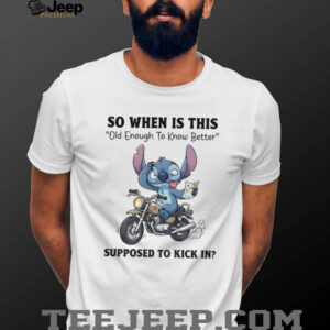 Stitch so when is this old enough to know better supposed to kick in shirt