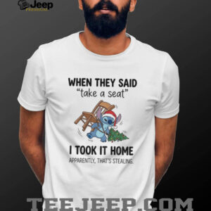 Stitch when they said take a seat I took it home apparently that’s stealing Christmas shirt Stitch when they said take a seat I took it home apparently that’s stealing Christmas shirt