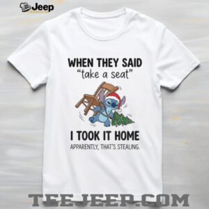 Stitch when they said take a seat I took it home apparently that’s stealing Christmas shirt