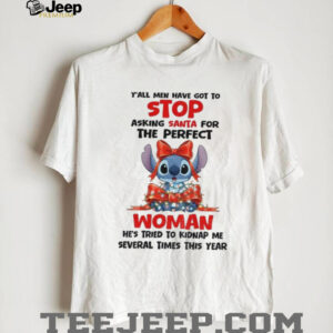 Stitch yall men have got to stop asking Santa for the perfect woman he’s tried to kidnap me several times this year shirt Stitch yall men have got to stop asking Santa for the perfect woman he’s tried to kidnap me several times this year shirt