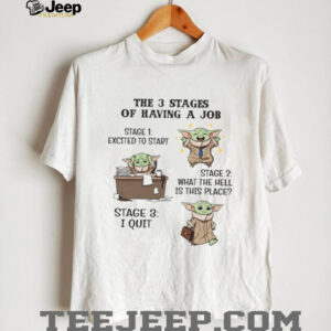 The 3 Stages Of Having A Job T Shirt The 3 Stages Of Having A Job T Shirt