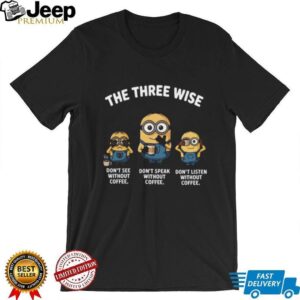 The Three Wise Minions Coffee T shirt The Three Wise Minions Coffee T shirt
