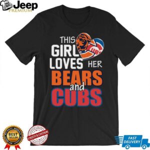 This Girl Loves Her Chicago Sports Teams Bears & Cubs Fan T Shirt