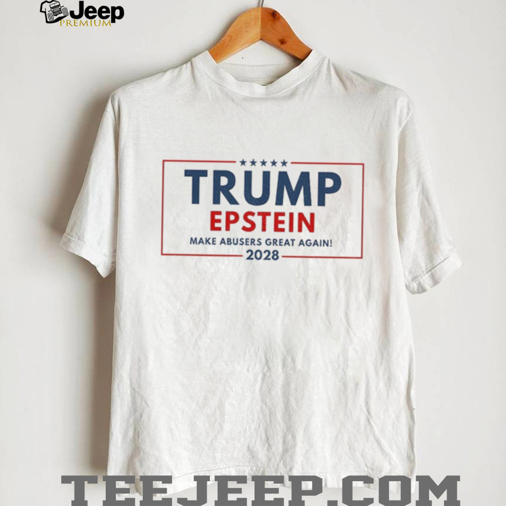 Trump Epstein 2028 MAGA Epstein Files make abusers great again shirt Trump Epstein 2028 MAGA Epstein Files make abusers great again shirt