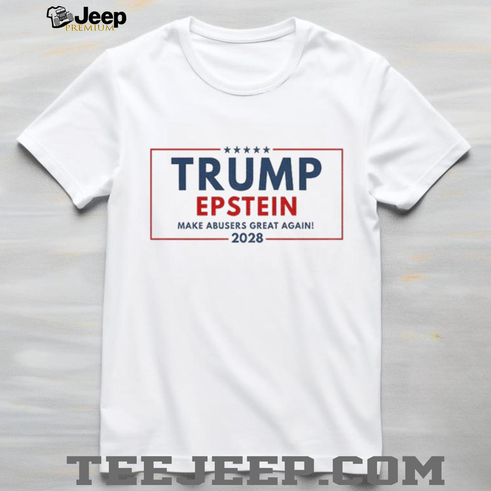 Trump Epstein 2028 MAGA Epstein Files make abusers great again shirt Trump Epstein 2028 MAGA Epstein Files make abusers great again shirt
