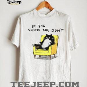Unavailable cat if you need me don’t meme shirt Unavailable cat if you need me don’t meme shirt
