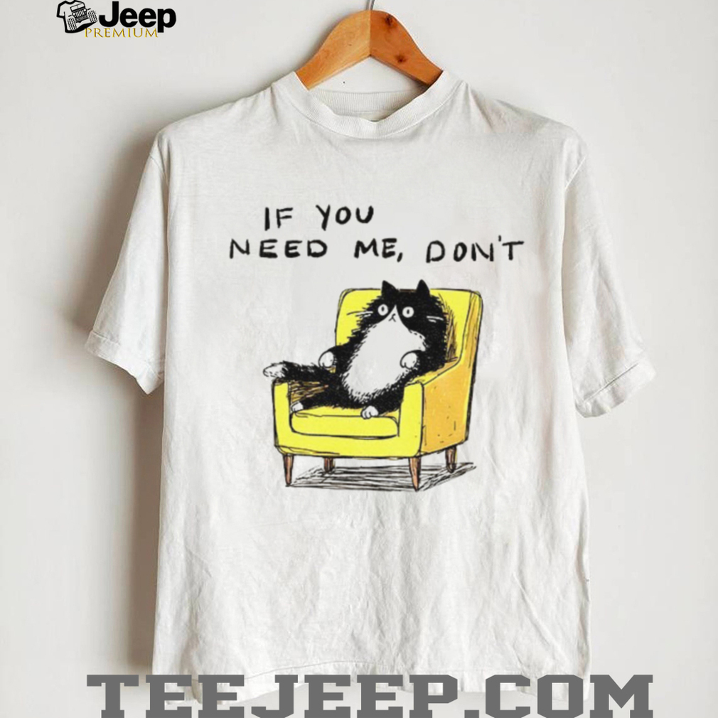 Unavailable cat if you need me don’t meme shirt Unavailable cat if you need me don’t meme shirt