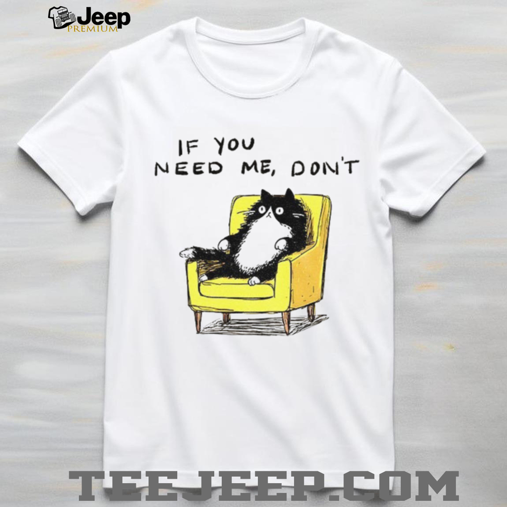Unavailable cat if you need me don’t meme shirt Unavailable cat if you need me don’t meme shirt
