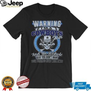 Warning I'm a Cowboys Fan and an Asshole T Shirt