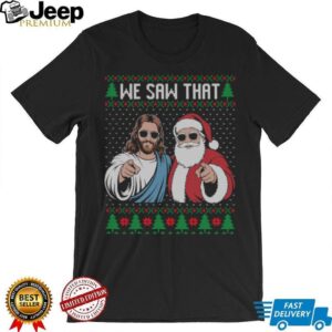 We saw that Jesus and Santa Claus ugly Christmas sweater Sweatshirt We saw that Jesus and Santa Claus ugly Christmas sweater Sweatshirt