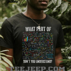 What Part of Don’t You Understand Funny Math Sarcastic T Shirt