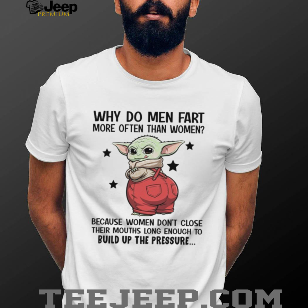 Why Do Men Fart More Often Than Women Because Women Don’t Close Their Mouths Long Enough To Build Up The Pressure T Shirt Why Do Men Fart More Often Than Women Because Women Don’t Close Their Mouths Long Enough To Build Up The Pressure T Shirt