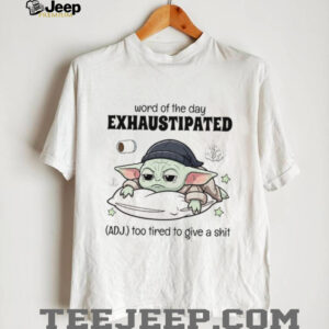Word Of The Day Exhaustipated Too Tired To Give A Shit T Shirt Word Of The Day Exhaustipated Too Tired To Give A Shit T Shirt