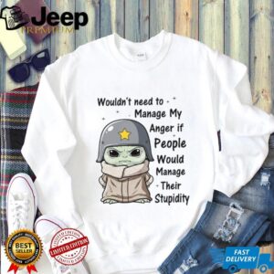 Wouldn't Need To Manage My Anger If People Would Manage Their Stupidity T Shirt