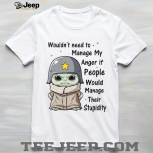 Wouldn't Need To Manage My Anger If People Would Manage Their Stupidity T Shirt