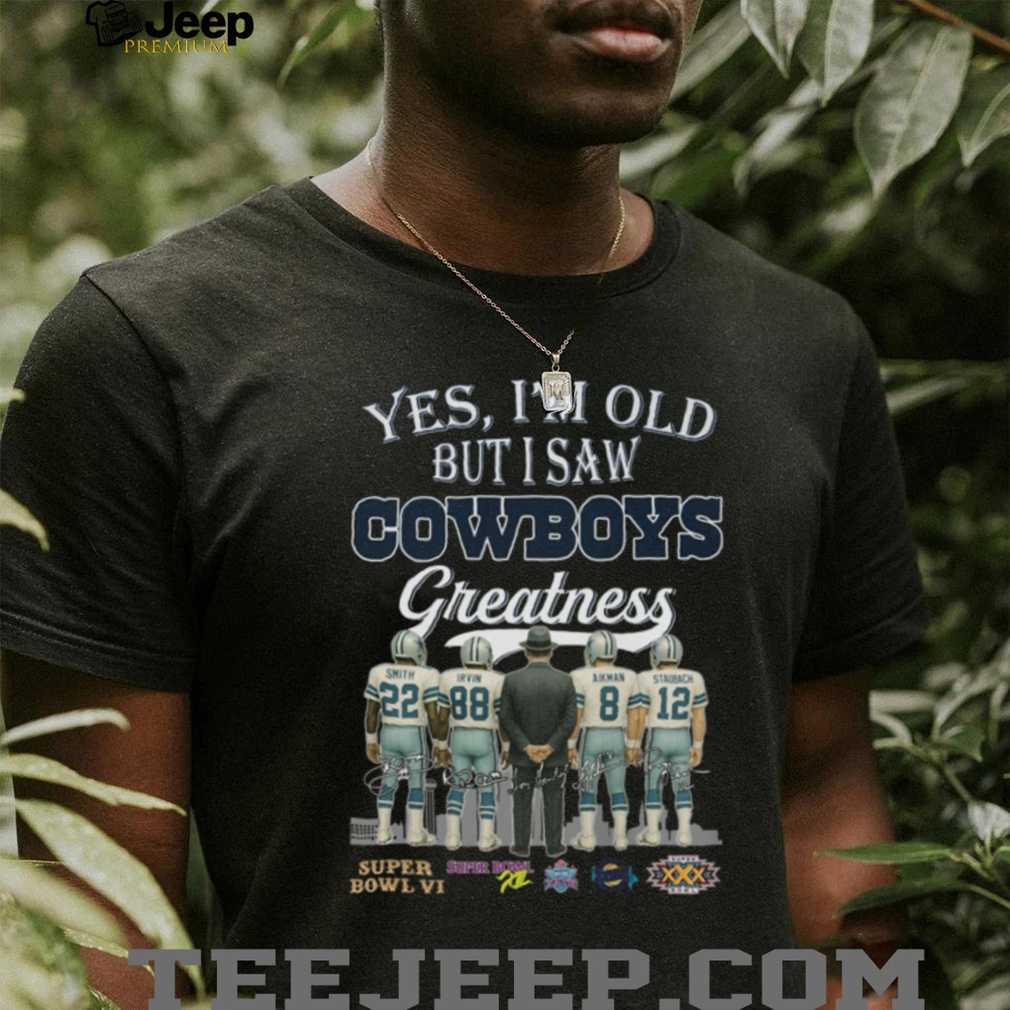 Yes, I’m Old But I Saw Cowboys Greatness Legendary Players T Shirt Yes, I’m Old But I Saw Cowboys Greatness Legendary Players T Shirt
