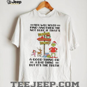 You Will Never Find Another Me Not Sure If That's A Good Thing Or A Bad Thing But It's The Truth T Shirt