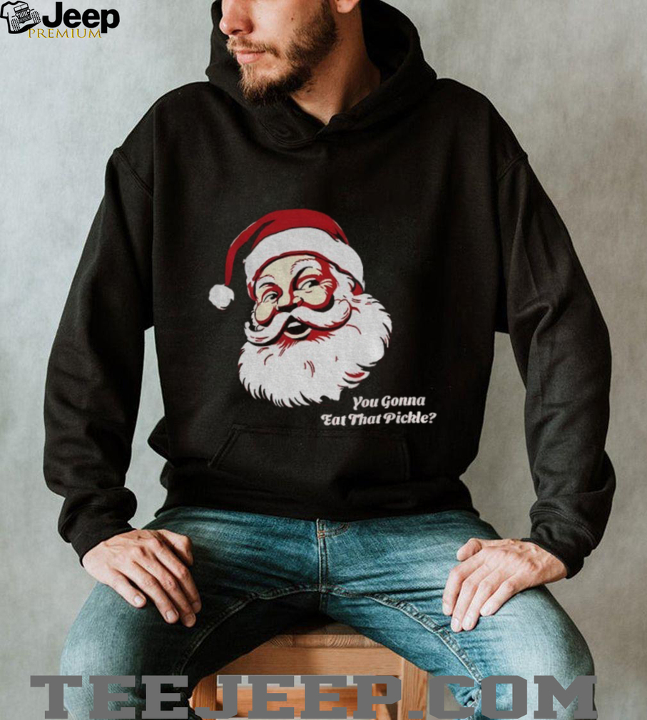 You gonna eat that pickle Santa Claus Merry Christmas shirt You gonna eat that pickle Santa Claus Merry Christmas shirt