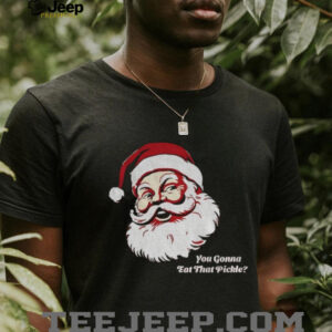 You gonna eat that pickle Santa Claus Merry Christmas shirt