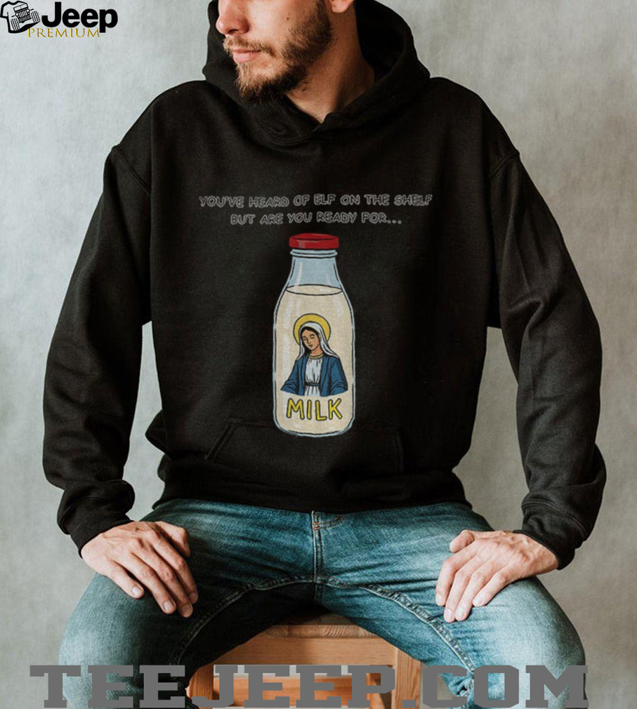 You’ve heard of elf on the shelf but are you ready for Mary on the Dairy milk shirt You’ve heard of elf on the shelf but are you ready for Mary on the Dairy milk shirt