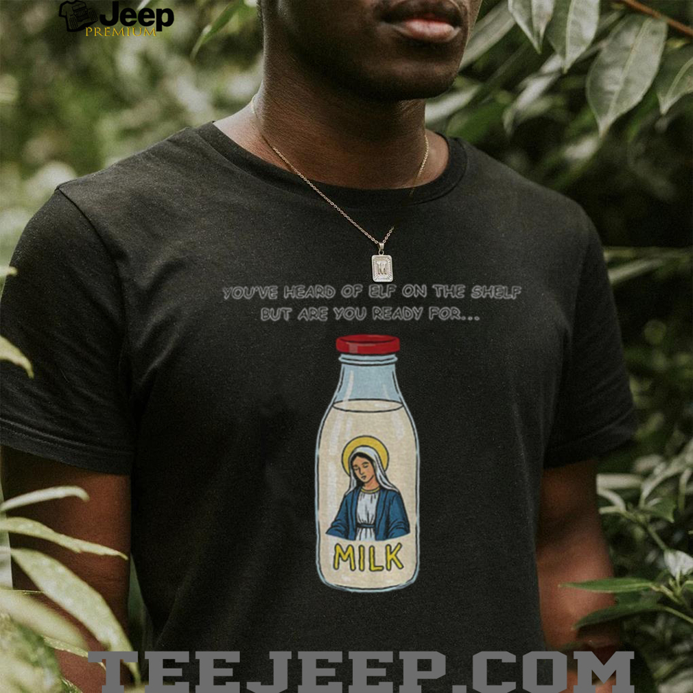 You’ve heard of elf on the shelf but are you ready for Mary on the Dairy milk shirt You’ve heard of elf on the shelf but are you ready for Mary on the Dairy milk shirt