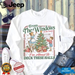 from The Windows to Walls I'm About Deck These Halls Xmas T Shirt