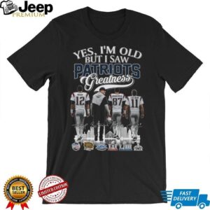 Yes, I'm Old But I Saw Patriots Greatness T Shirt