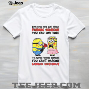 true love isn’t just about finding someone you can live with it’s about finding someone you can’t imagine shirt