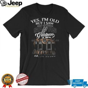 Yes, I'm Old But I Saw San Antonio Spurs Greatness T Shirt