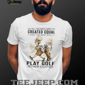 All Women Are Created Equal Only The Best Still Play Golf In Their Eighties Tee