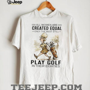 All Women Are Created Equal Only The Best Still Play Golf In Their Eighties Tee