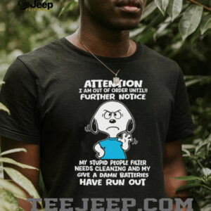 Attention I Am Out Of Order Until!! Further Notice My Stupid People Filter Needs Cleaning And My Give A Damn Batteries Have Run Out Snoopy Shirt Attention I Am Out Of Order Until!! Further Notice My Stupid People Filter Needs Cleaning And My Give A Damn Batteries Have Run Out Snoopy Shirt