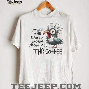 Bird stuff the early worm show me the coffee shirt