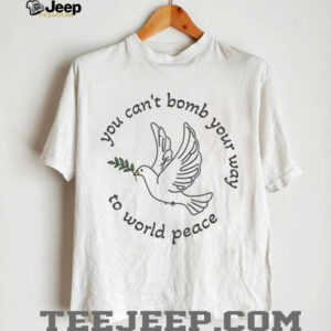Bombs for World Peace you can’t bomb your way to world peace shirt Bombs for World Peace you can’t bomb your way to world peace shirt