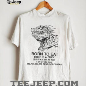 Born to eat hole is a fuck kill em all 1999 I am gyoza man shirt