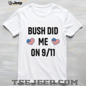 Bush did me on 9 11 shirt