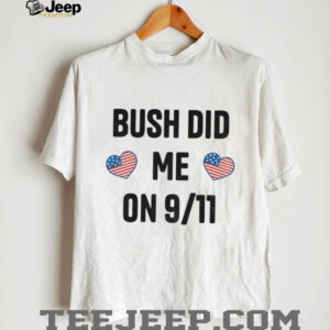 Bush did me on 9 11 shirt