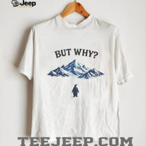 But Why Penguin at Mountain Peak Funny Existential Humor T Shirt But Why Penguin at Mountain Peak Funny Existential Humor T Shirt
